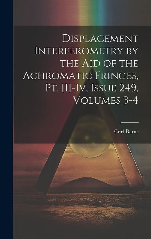 Displacement Interferometry by the Aid of the Achromatic Fringes, Pt. [I]-Iv, Issue 249, volumes 3-4