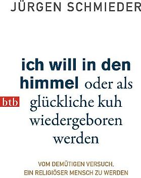 Ich will in den Himmel oder als glückliche Kuh wiedergeboren werden