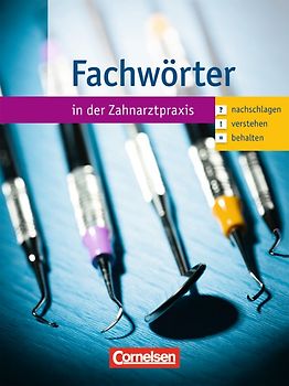 Zahnmedizinische Fachangestellte - Fachwörter in der Zahnarztpraxis / 1.-3. Ausbildungsjahr - Nachschlagen - verstehen - behalten