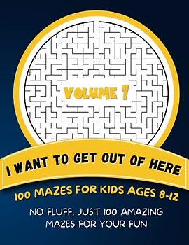 I Want To Get Out of Here | 100 Mazes For Kids Ages 8-12 - Volume 1: No Fluff, Just 100 Amazing Mazes For Your Fun