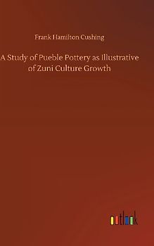A Study of Pueble Pottery as Illustrative of Zuni Culture Growth