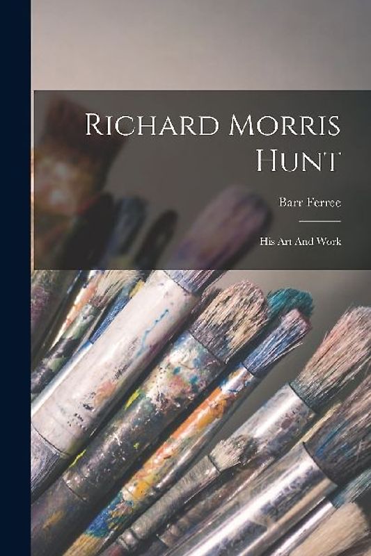 Richard Morris Hunt: His Art And Work