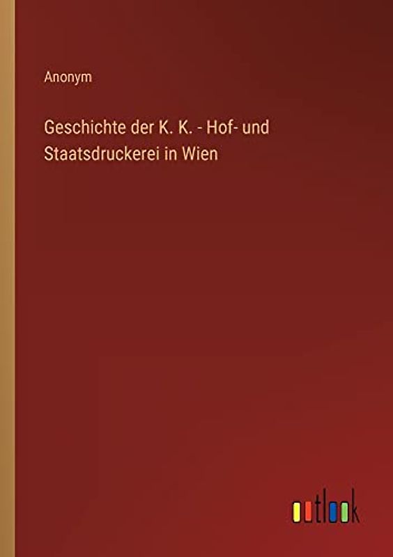Geschichte der K. K. - Hof- und Staatsdruckerei in Wien