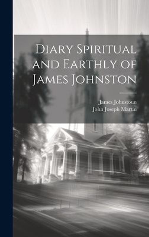 Diary Spiritual and Earthly of James Johnston