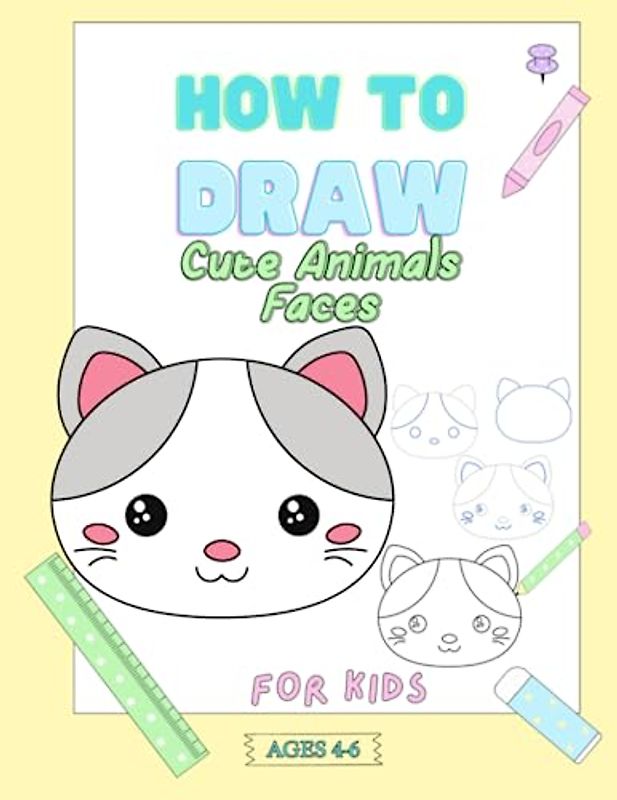 How to Draw a Cute Animals Faces Ages 4-6: Easy and Fun Step-by-Step Drawing Guide for kids
