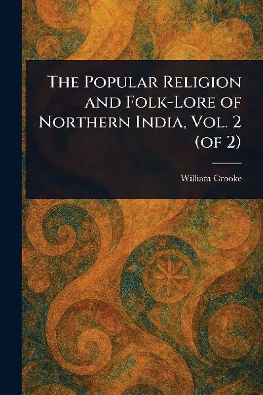 The Popular Religion and Folk-Lore of Northern India, Vol. 2 (of 2)
