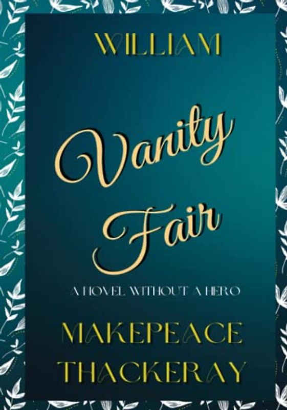 Vanity Fair: A Novel Without A Hero: Classic Original Author Edition 19th Century Satire (Unabridged and Annotated)