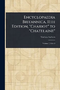 Encyclopaedia Britannica, 11th Edition, "Chariot" to "Chatelaine"