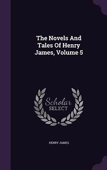 The Novels And Tales Of Henry James, Volume 5