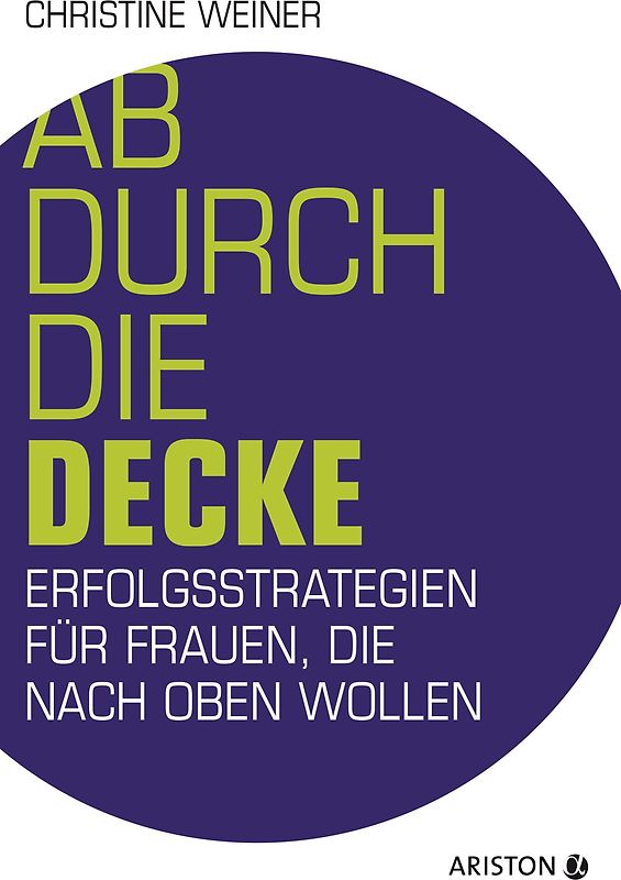 Ab durch die Decke. Erfolgsstrategien für Frauen, die nach oben wollen