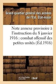 Note Annexe Provisoire À l'Instruction Du 8 Janvier 1916 Sur Le Combat Offensif Des Petites Unités