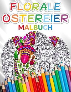 Florale Ostereier Malbuch: 50 Ostereier für Erwachsene mit floralen Mustern