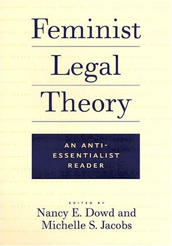 Feminist Legal Theory: An Anti-Essentialist Reader - Nancy E. Dowd and Michelle S. Jacobs