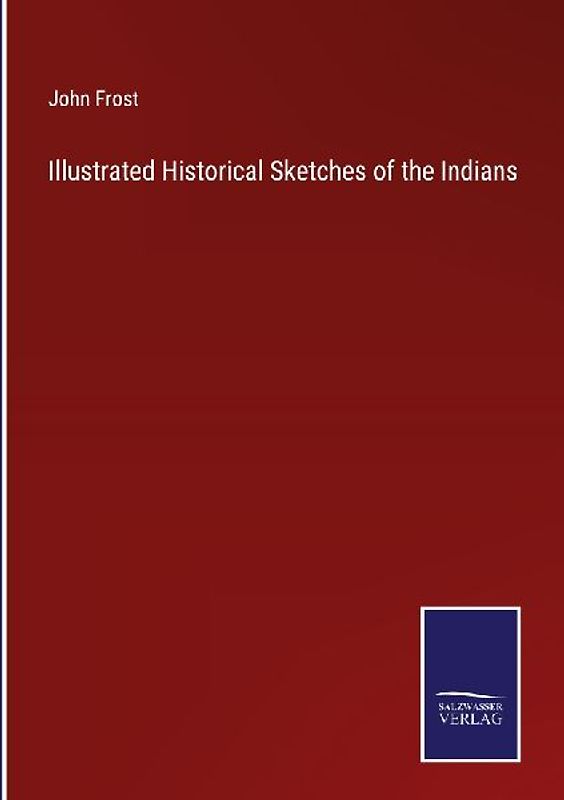 Illustrated Historical Sketches of the Indians
