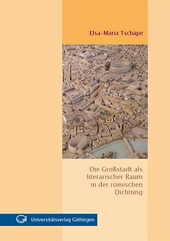 Die Großstadt als literarischer Raum in der römischen Dichtung