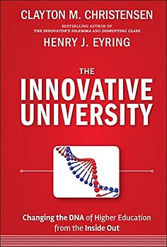 The Innovative University: Changing the DNA of Higher Education from the Inside Out (Jossey-Bass Higher and Adult Education) - Clayton M. Christensen