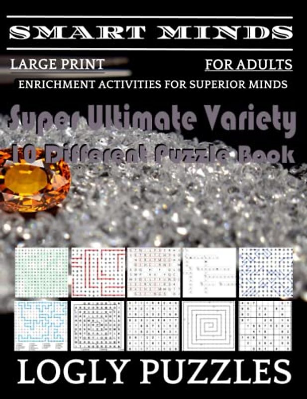 Smart Minds -Variety 10 Different Puzzle Book For Adults: Ultimate Variety Puzzles Large-Print Word Search, Word Maze .Word Spiral ,Word Angles, ... Crossword And Sudoku Easy , Medium And Hard