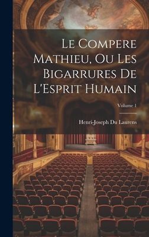 Le Compere Mathieu, Ou Les Bigarrures De L'Esprit Humain; Volume 1