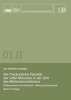 Die Tierärztliche Fakultät der LMU München in der Zeit des Nationalsozialismus. Band II: Anhang