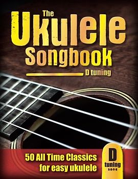 The Ukulele Songbook (D tuning): 50 All Time Classics for easy ukulele