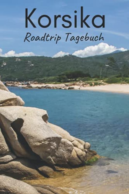 Korsika Roadtrip Tagebuch: Reisetagebuch mit Aufforderungen, leeren Karten und linierten Tagebuchseiten, um alle Ihre schönsten Erinnerungen festzuhalten (4 Wochen)