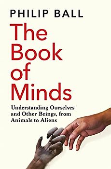The Book of Minds: Understanding Ourselves and Other Beings, From Animals to Aliens