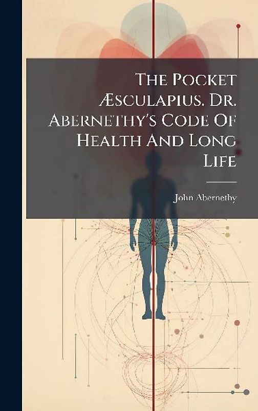 The Pocket Ãsculapius. Dr. Abernethy's Code Of Health And Long Life