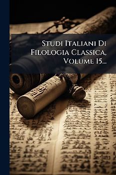 Studi Italiani Di Filologia Classica, Volume 15...