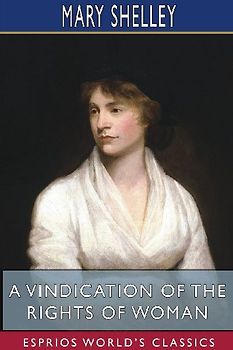 A Vindication of the Rights of Woman (Esprios Classics)