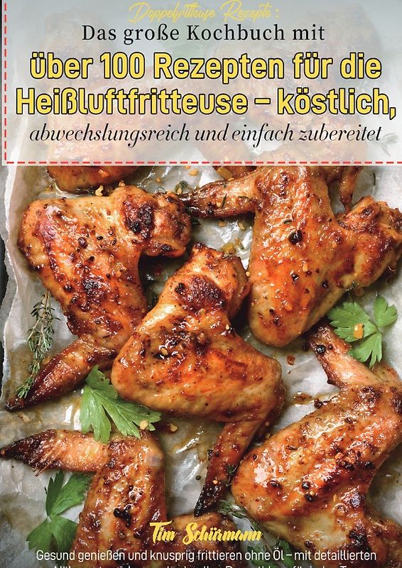 Doppelfritteuse Rezepte: Das große Kochbuch mit über 100 Rezepten für die Heißluftfritteuse – köstlich, abwechslungsreich und einfach zubereitet