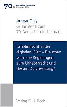 Verhandlungen des 70. Deutschen Juristentages Hannover 2014 Bd. I: Gutachten Teil F: Urheberrecht in der digitalen Welt - Brauchen wir neue Regelungen zum Urheberrecht und dessen Durchsetzung?