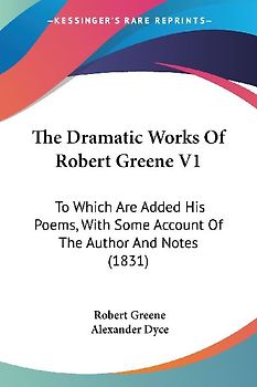 The Dramatic Works Of Robert Greene V1