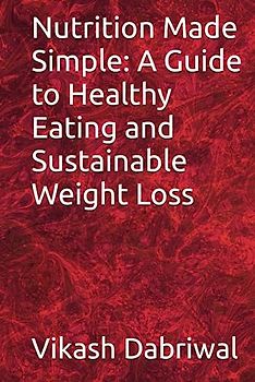 Nutrition Made Simple: A Guide to Healthy Eating and Sustainable Weight Loss