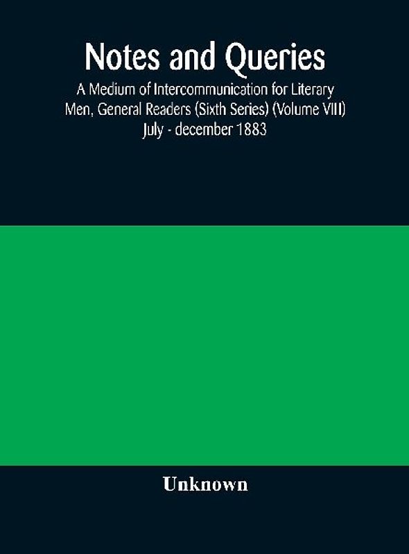 Notes and queries; A Medium of Intercommunication for Literary Men, General Readers (Sixth Series) (Volume VIII) july - december 1883