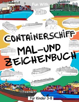 Containerschiff | Mal- und Zeichenbuch für Kinder von 3-8 Jahren: Ausmalspaß mit alten und modernen Containerschiffen und Teilen der riesigen ... Tolles Sammelbuch für Kleinkinder und Kinder