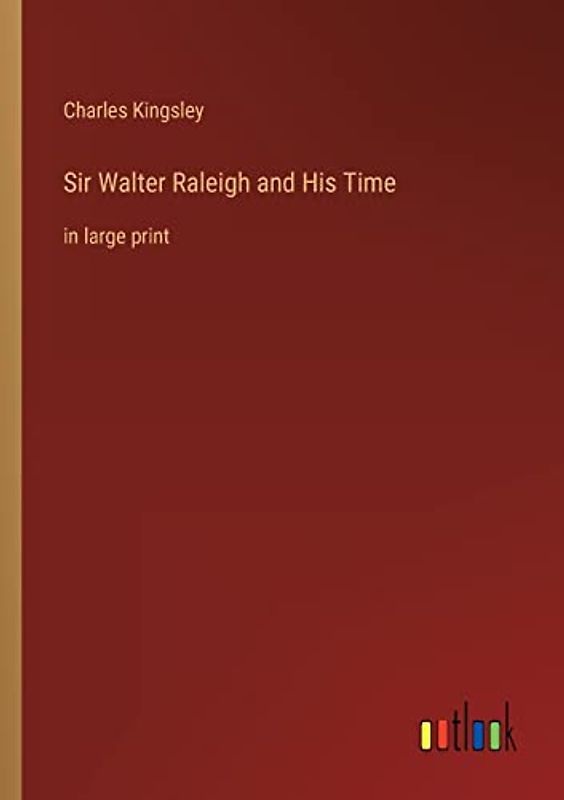 Sir Walter Raleigh and His Time: in large print