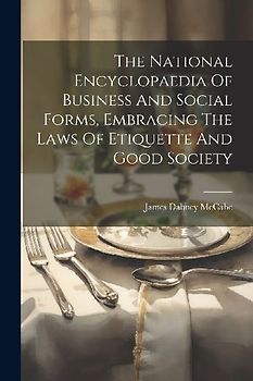 The National Encyclopaedia Of Business And Social Forms, Embracing The Laws Of Etiquette And Good Society
