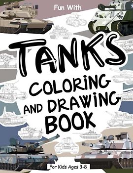 Tanks Coloring and Drawing Book For Kids Ages 3-8: Fun with Coloring Old & Modern Tanks and Drawing the tank tracks or some armored fighting vehicle ... & Activity Workbook for Toddlers & Kids