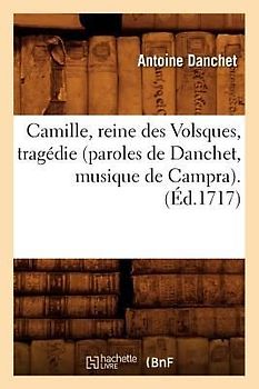 Camille, Reine Des Volsques, Tragédie (Paroles de Danchet, Musique de Campra). (Éd.1717)