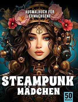 Steampunk Mädchen Ausmalbuch für Erwachsene: Entfliehe dem Stress mit dem Steampunk Mädchen Malbuch für Erwachsene