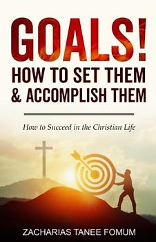 Goals! How to Set Them and Accomplish Them!!: How To Succeed in The Christian Life (Practical Helps For The Overcomers, Band 7)