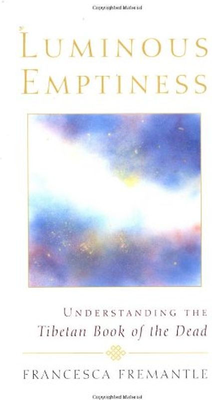 Luminous Emptiness: A Guide to the Tibetan Book of the Dead: Understanding the "Tibetan Book of the Dead" - Francesca Fremantle