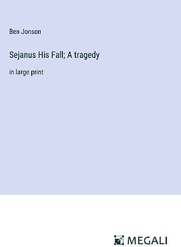 Sejanus His Fall; A tragedy