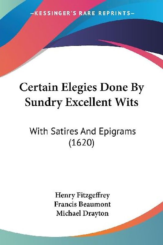 Certain Elegies Done By Sundry Excellent Wits