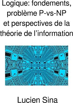 Logique: fondements, problème P-vs-NP et perspectives de la théorie de l’information