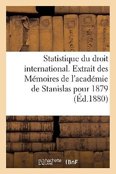 Statistique du droit international. Extrait des Mémoires de l'académie de Stanislas pour 1879