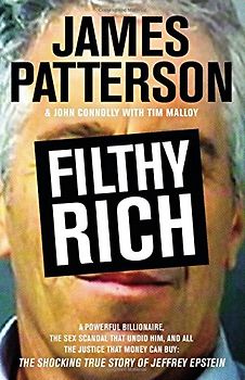 Filthy Rich: A Powerful Billionaire, the Sex Scandal that Undid Him, and All the Justice that Money Can Buy: The Shocking True Story of Jeffrey Epstein (James Patterson True Crime, 2)