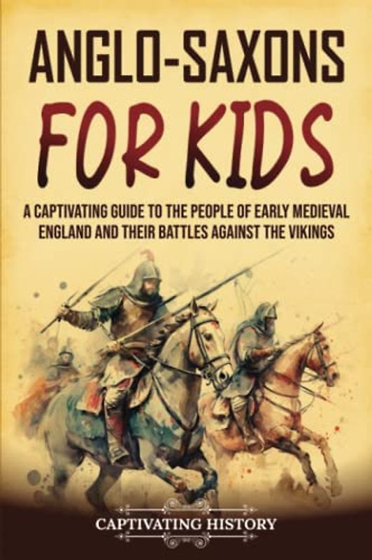Anglo-Saxons for Kids: A Captivating Guide to the People of Early Medieval England and Their Battles Against the Vikings (History for Children)