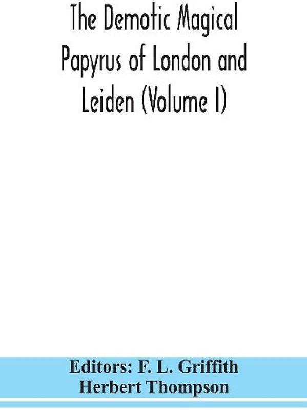 The Demotic Magical Papyrus of London and Leiden (Volume I)