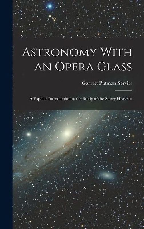 Astronomy With an Opera Glass: A Popular Introduction to the Study of the Starry Heavens